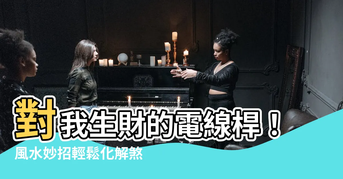 【對我生財電線桿】對我生財的電線桿！風水妙招輕鬆化解煞氣，財運滾滾來