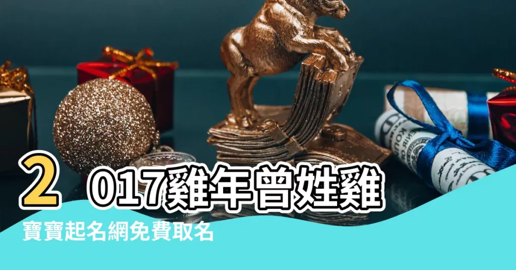 2017雞年曾姓雞寶寶起名網免費取名 |生肖雞宜用及不宜用字 |2017年雞年姓唐男寶寶取名大全及寓意 |【錢氏寶寶雞年取名大全】