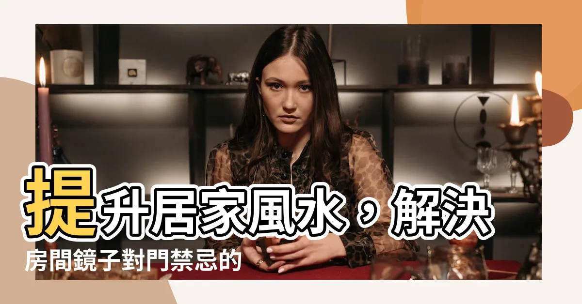 【房間鏡子對門】提升居家風水，解決房間鏡子對門禁忌的妙招！