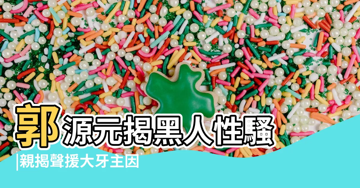 【3歲出大牙】郭源元揭黑人性騷 |親揭聲援大牙主因 |郭源元首現身 |