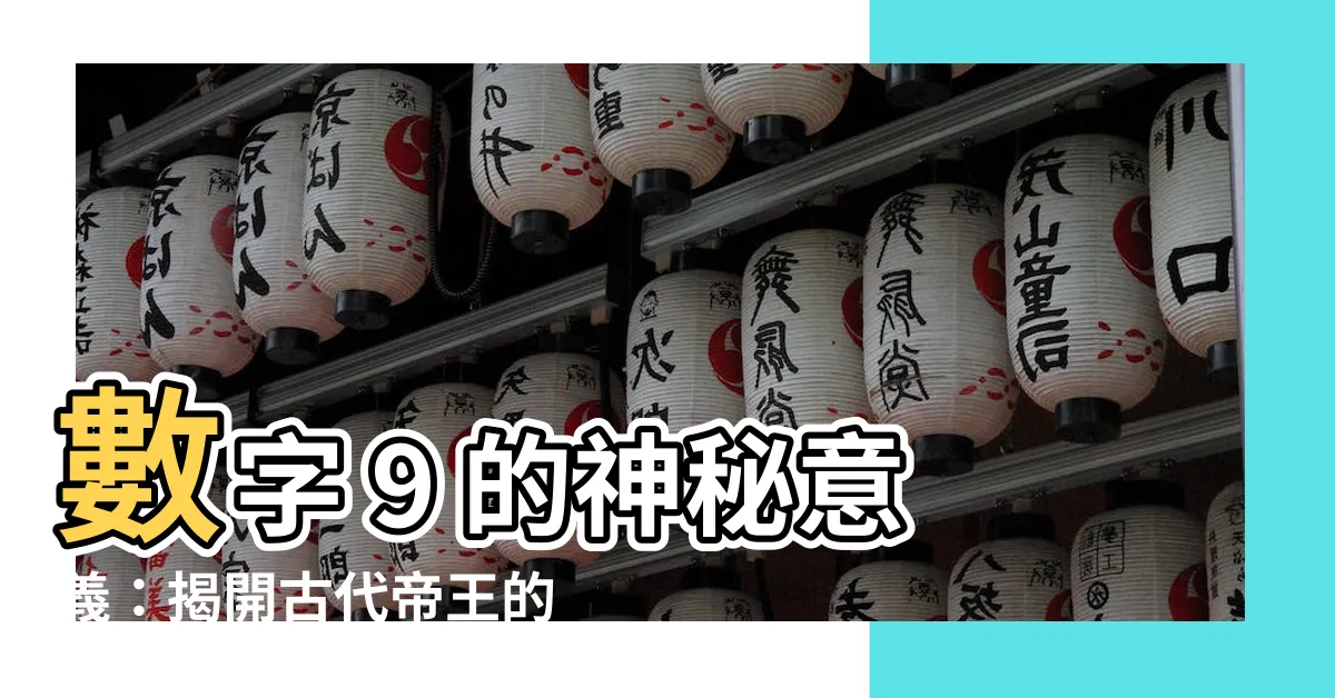 【數字9 意義】數字 9 的神秘意義：揭開古代帝王的 9 之喜
