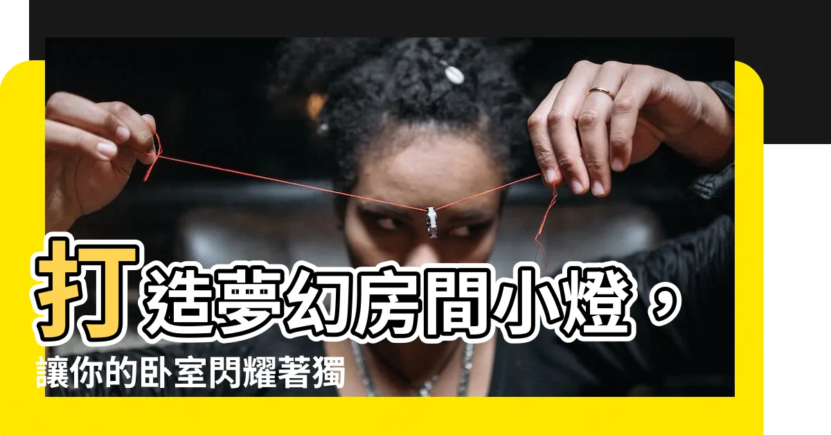 【房間小燈】打造夢幻房間小燈，讓你的卧室閃耀著獨特的魅力！