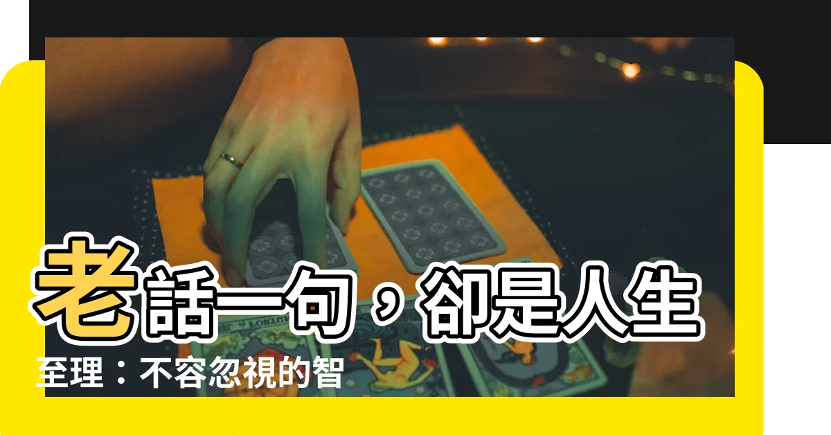 【老話一句】老話一句，卻是人生至理：不容忽視的智慧寶典