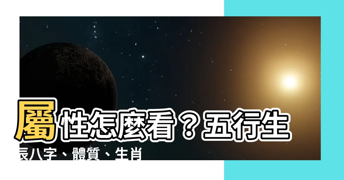 【屬性怎麼看】屬性怎麼看？五行生辰八字、體質、生肖查詢大全