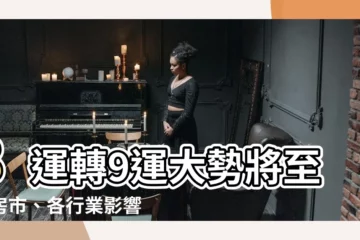 【8運轉9運】8運轉9運大勢將至！房市、各行業影響大揭秘