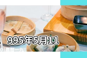 【95年5月11日農曆男】1995年5月11日00 |農曆一九 |1995年5月11日出生的人生辰八字測算 |