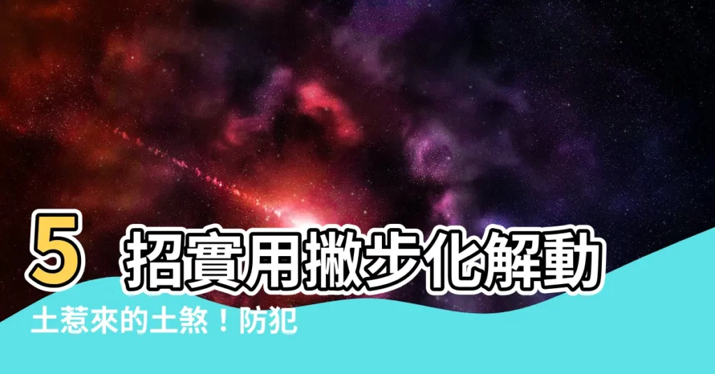 【土煞化解】5招實用撇步化解動土惹來的土煞！防犯身體不適與災害