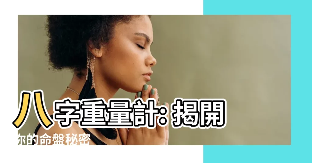 【八字重量計算器國曆】八字重量計: 揭開你的命盤秘密