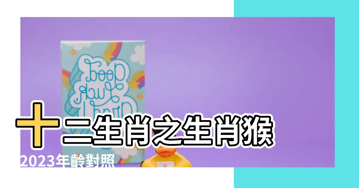 【十二生肖猴子】十二生肖之生肖猴 |2023年齡對照表 |十二生肖之猴 |