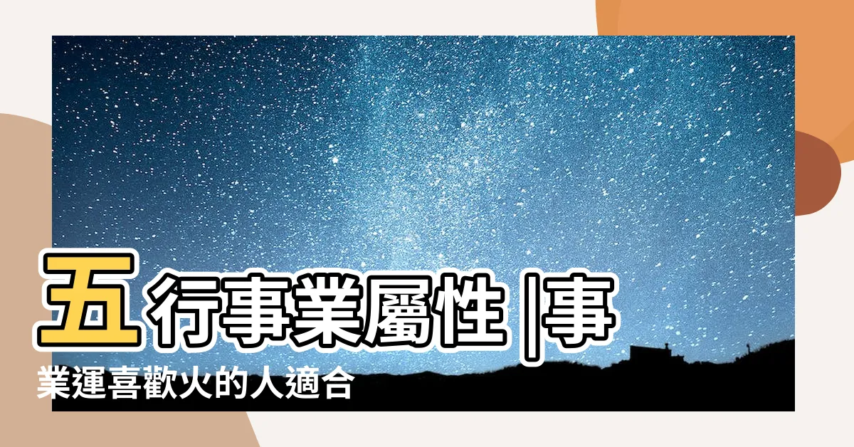 【火職業】五行事業屬性 |事業運喜歡火的人適合的行業 |五行屬火的行業與職業有哪些 |