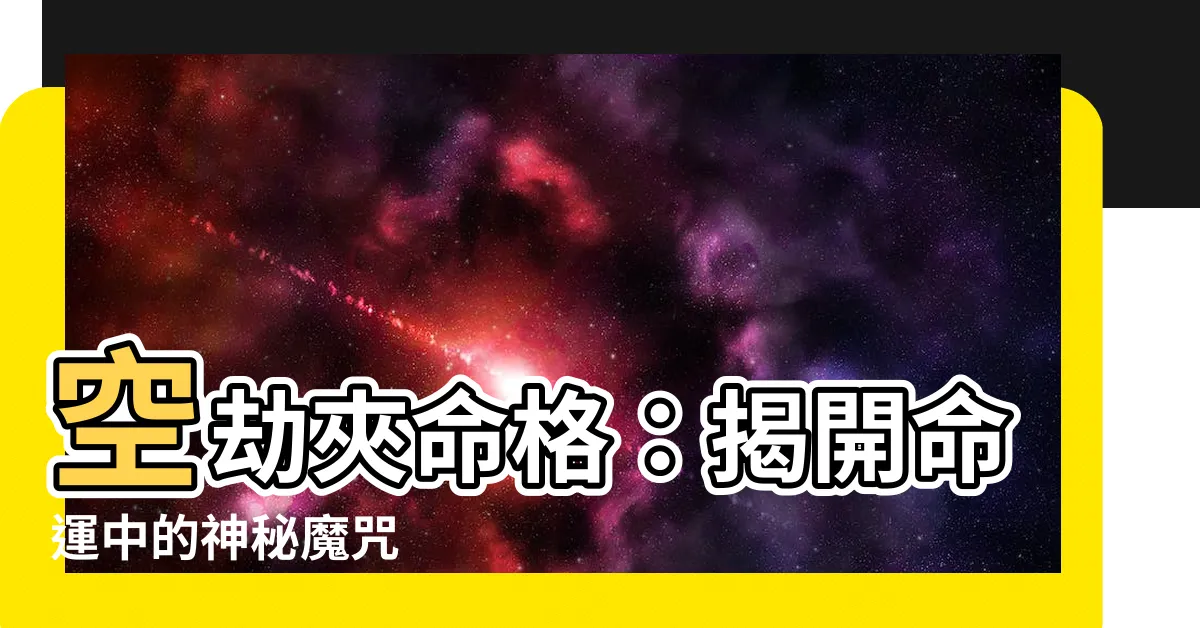 【空劫夾命格】空劫夾命格：揭開命運中的神秘魔咒