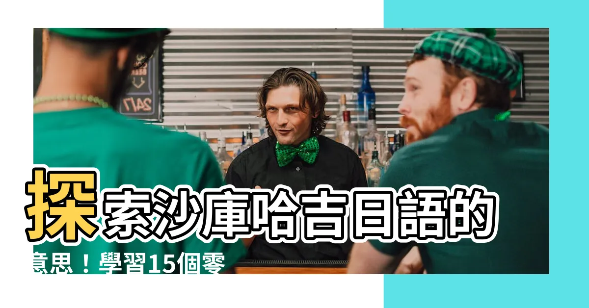 【沙庫哈吉日語的意思】探索沙庫哈吉日語的意思！學習15個零基礎也記得住的日語形容詞