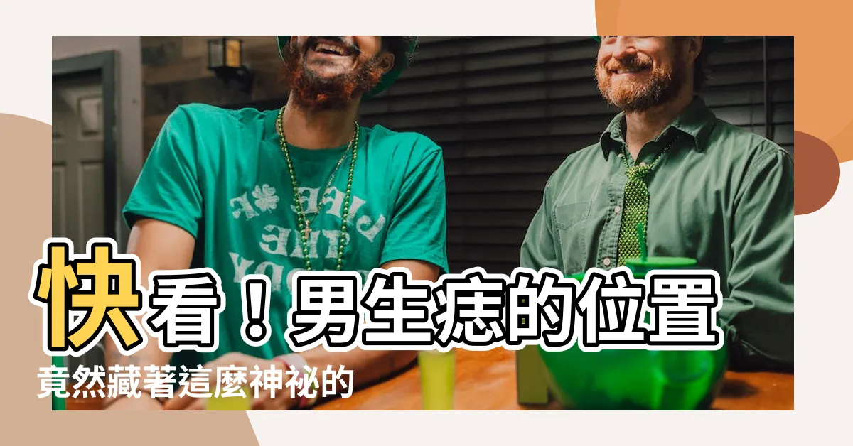 【痣 位置 男】快看！男生痣的位置竟然藏著這麼神秘的秘密