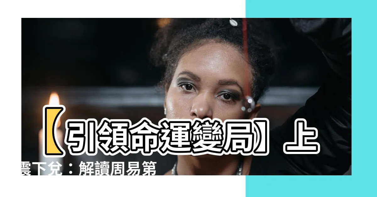 【上震下兑】【引領命運變局】上震下兑：解讀周易第54卦與周易第17卦