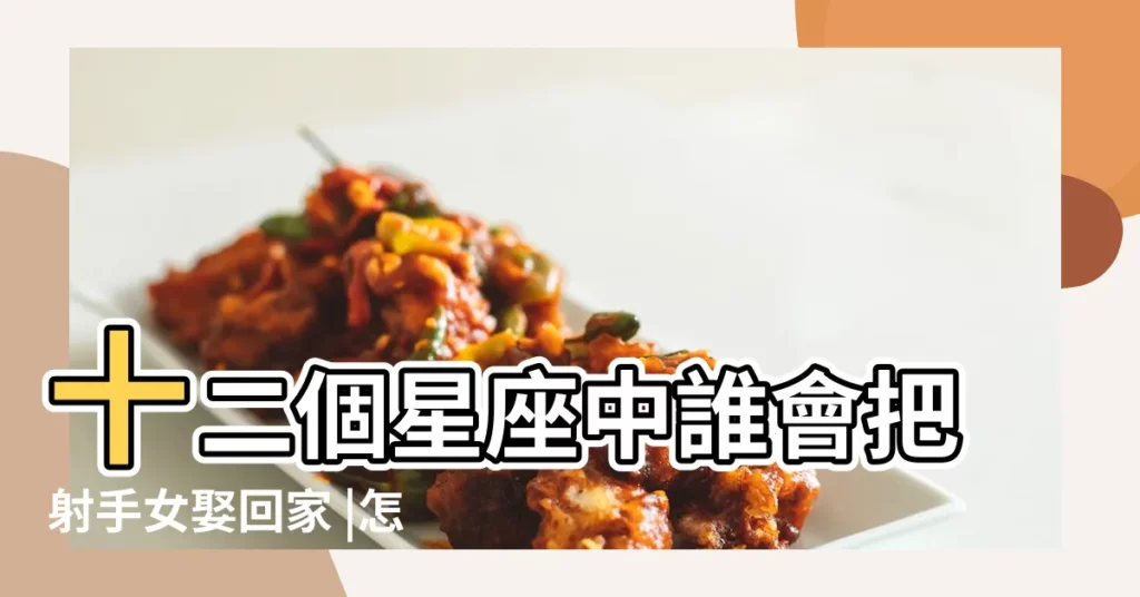 十二個星座中誰會把射手女娶回家 |怎樣做才能把射手座女生娶回家 |十二星座女會被誰娶走 |【會把射手女娶回家的星座】