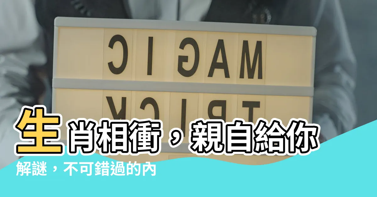【生肖相衝】生肖相衝，親自給你解謎，不可錯過的內容！