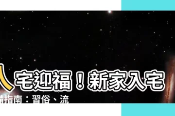【入宅】入宅迎福！新家入宅必備指南：習俗、流程與禁忌