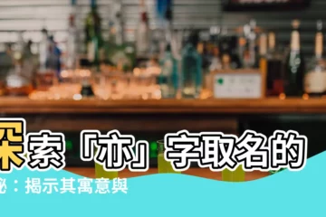 【亦名字意思】探索「亦」字取名的奧秘：揭示其寓意與含義！