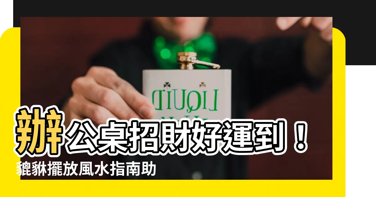 【辦公桌貔貅擺放】辦公桌招財好運到！貔貅擺放風水指南助升職加薪財源滾滾