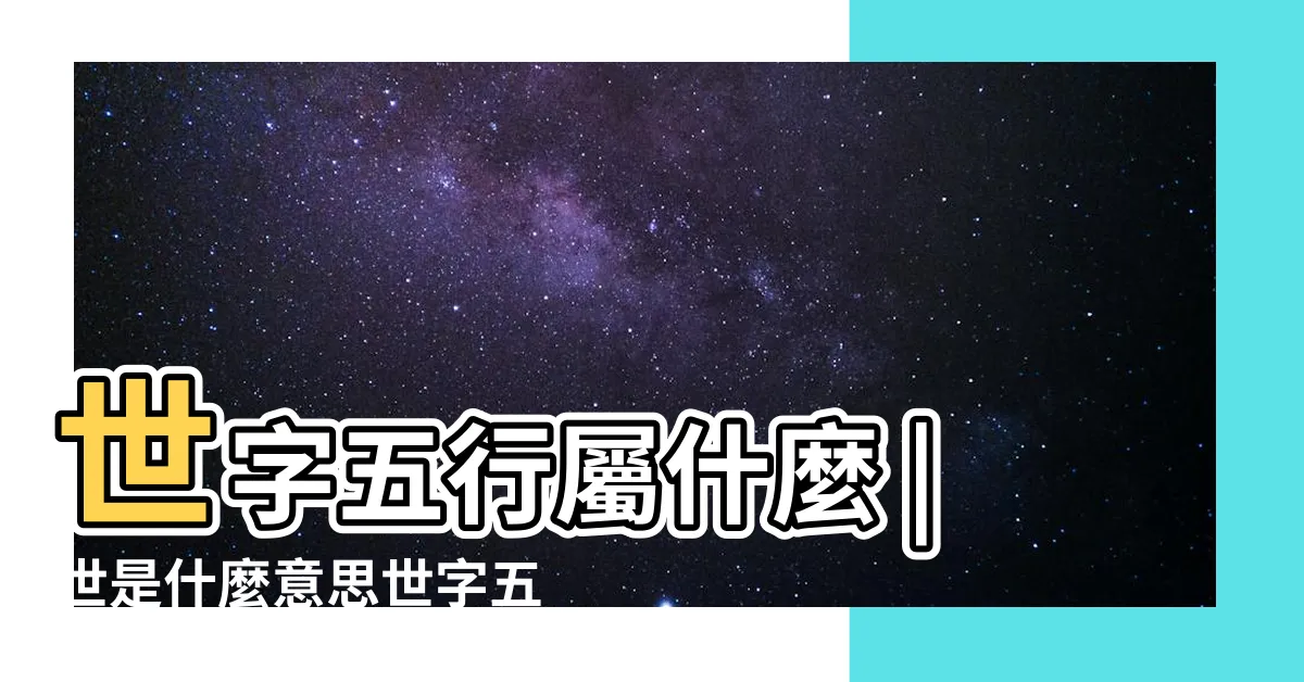 【世五行】世字五行屬什麼 |世是什麼意思世字五行屬什麼 |世的意思 |