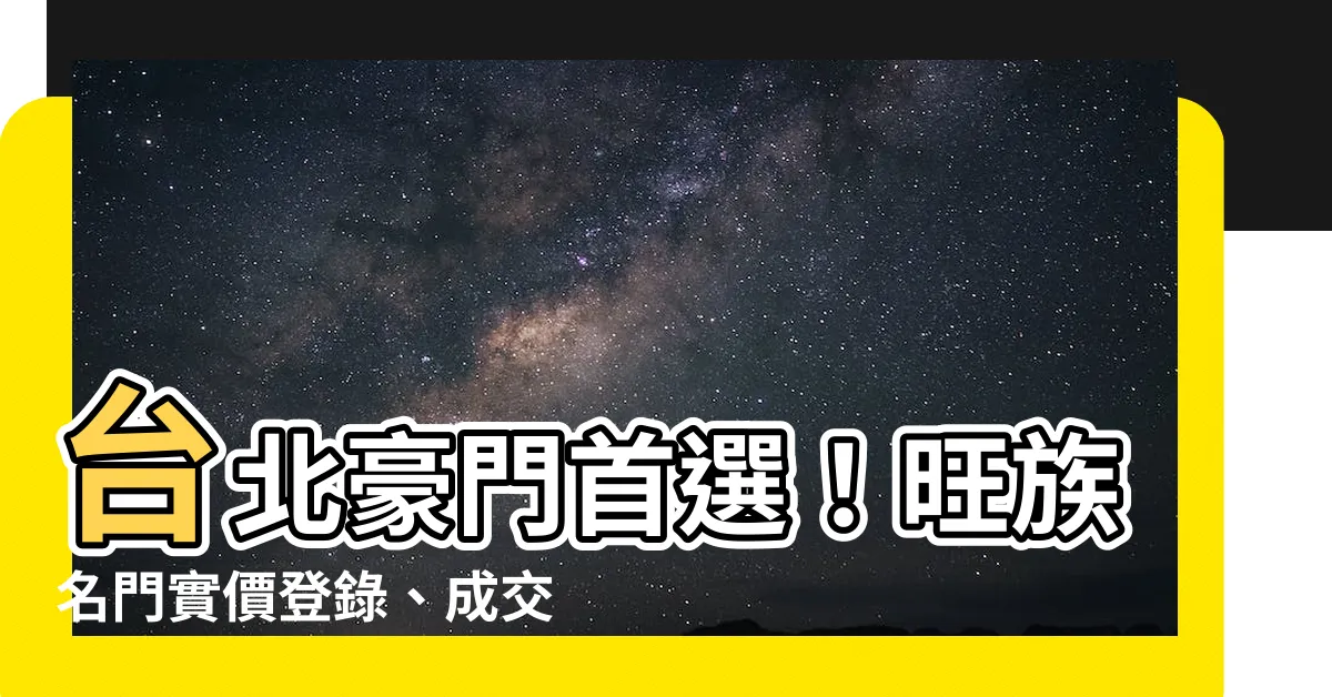 【旺族名門】台北豪門首選！旺族名門實價登錄、成交行情搶先看