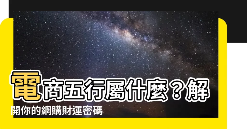【電商 五行】電商五行屬什麼？解開你的網購財運密碼！