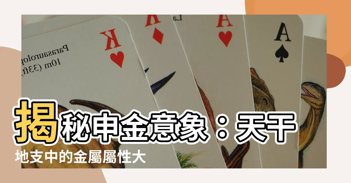 【申金意象】揭秘申金意象：天干地支中的金屬屬性大解析