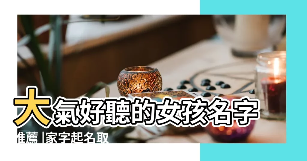 大氣好聽的女孩名字推薦 |家字起名取名大全家字取名的寓意 |皮卡堂過家家裏面好聽的女生名字大全 |【家裏面有什麼名字好聽】