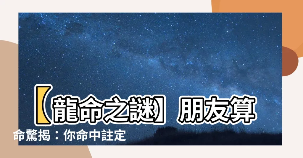 【龍命】【龍命之謎】朋友算命驚揭:你命中註定不凡!