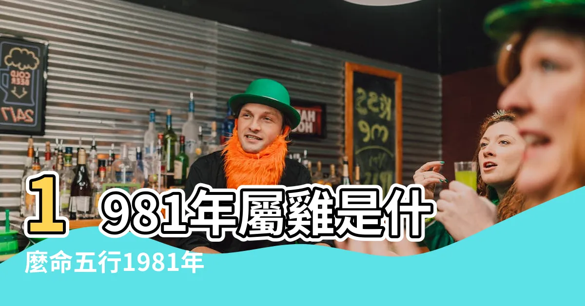 【1981生肖】1981年屬雞是什麼命五行1981年屬雞金命缺什麼 |1981年屬雞人2023年運勢及運程81年42歲生肖 |1981年屬什麼生肖幾歲 |
