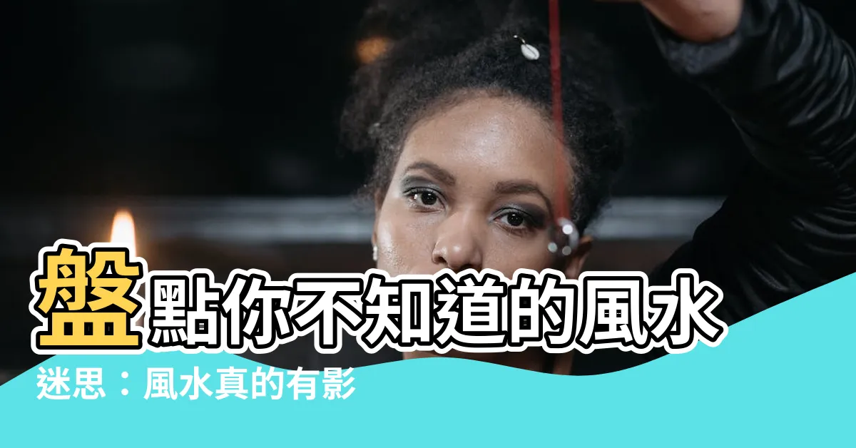 【風水真的有影響嗎】盤點你不知道的風水迷思：風水真的有影響嗎？