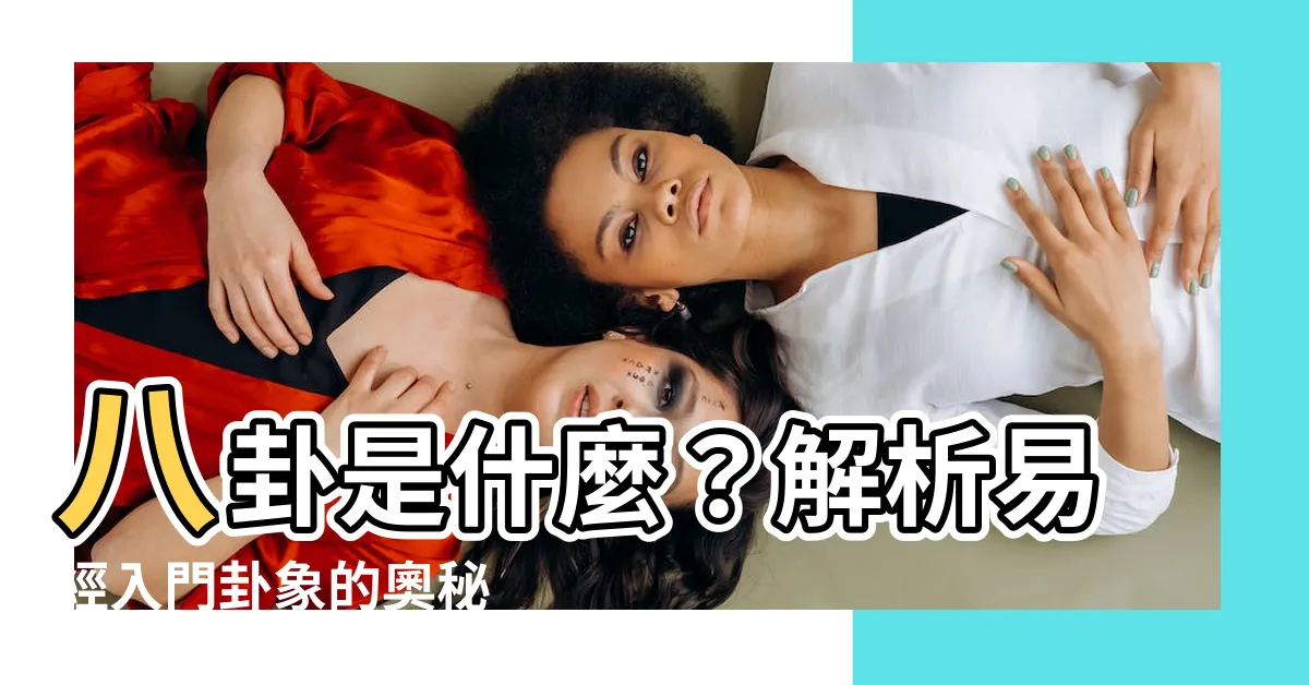 【什麼是八卦】八卦是什麼？解析易經入門卦象的奧秘