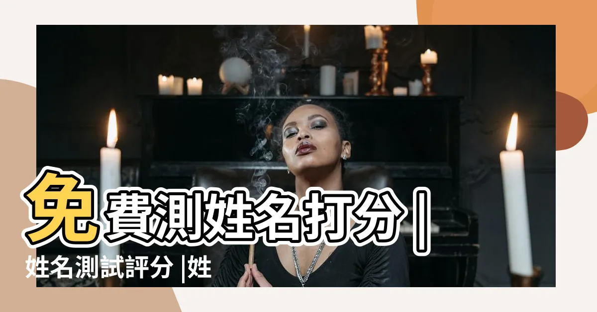【線上名字算命】免費測姓名打分 |姓名測試評分 |姓名測試打分 |