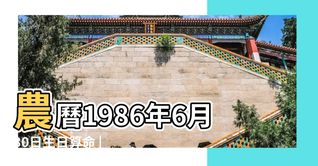 農曆1986年6月30日生日算命 |1986年6月30日出生日期看命運 |1986年6月30日出生時間看命運 |【1986年陽曆6月30日生日詳解】