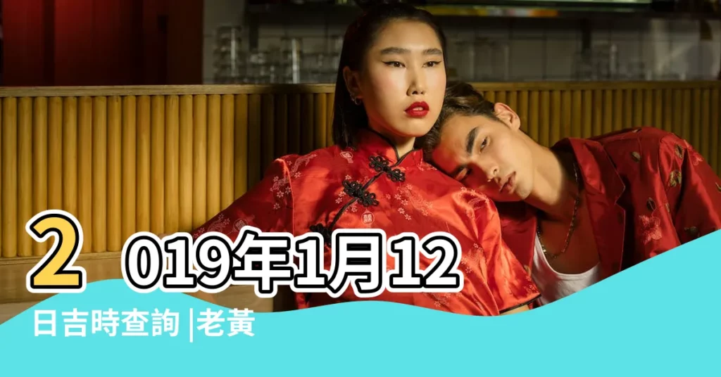 2019年1月12日吉時查詢 |老黃歷黃道吉日查詢2019年1月12日 |2019年1月12日黃曆查詢 |【2019年1月12日吉時查詢】