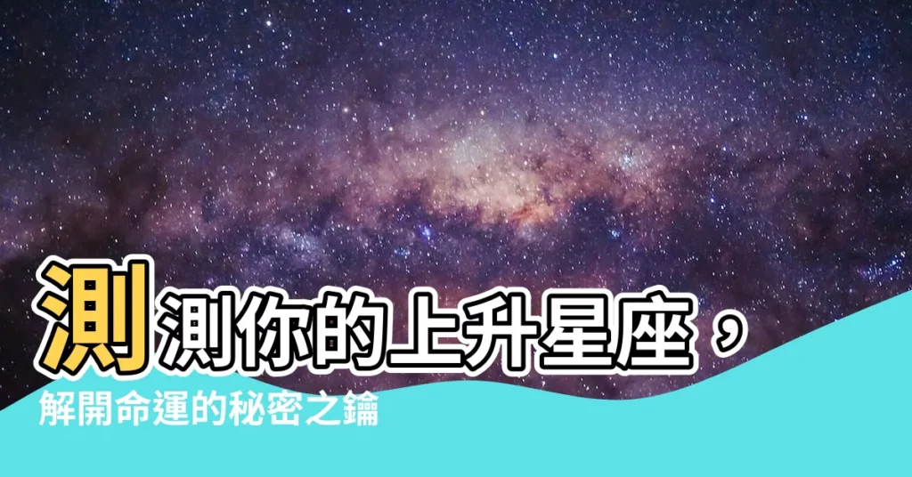 【測上升星座】測測你的上升星座，解開命運的秘密之鑰！