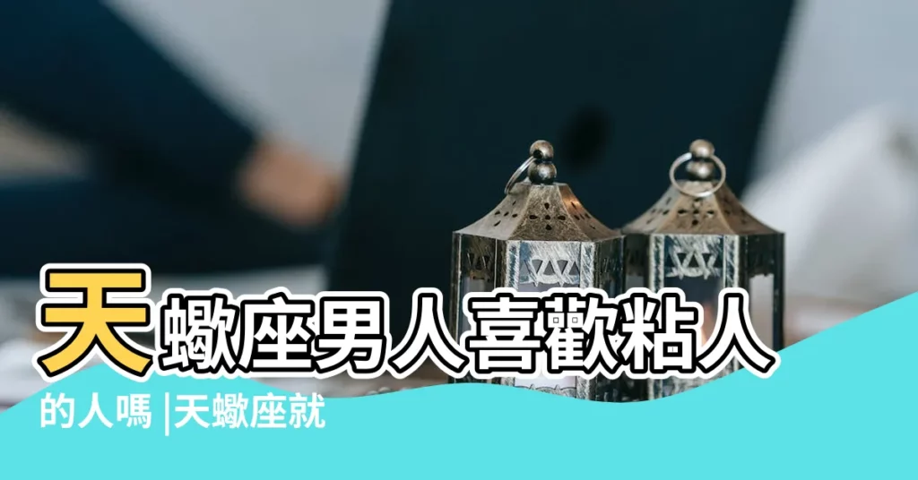 天蠍座男人喜歡粘人的人嗎 |天蠍座就是個不折不扣的黏人精 |天蠍男喜歡女友粘人嗎 |【天蠍座喜歡粘人】