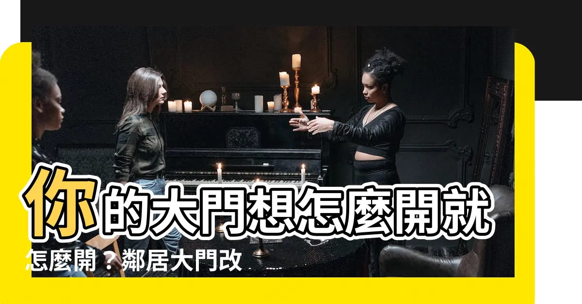 【大門改方向】你的大門想怎麼開就怎麼開？鄰居大門改方向，你能怎麼辦？