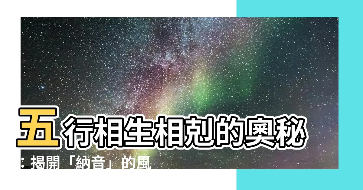 【納音】五行相生相剋的奧秘：揭開「納音」的風水玄機