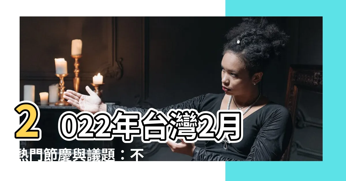 【二月節日】2022年台灣2月熱門節慶與議題：不容錯過的二月節日大集合！