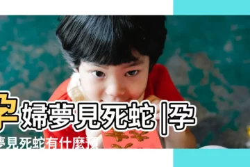 【孕婦夢見大蟒蛇死啦】孕婦夢見死蛇 |孕婦夢見死蛇有什麼預兆 |孕婦夢見大蟒蛇 |