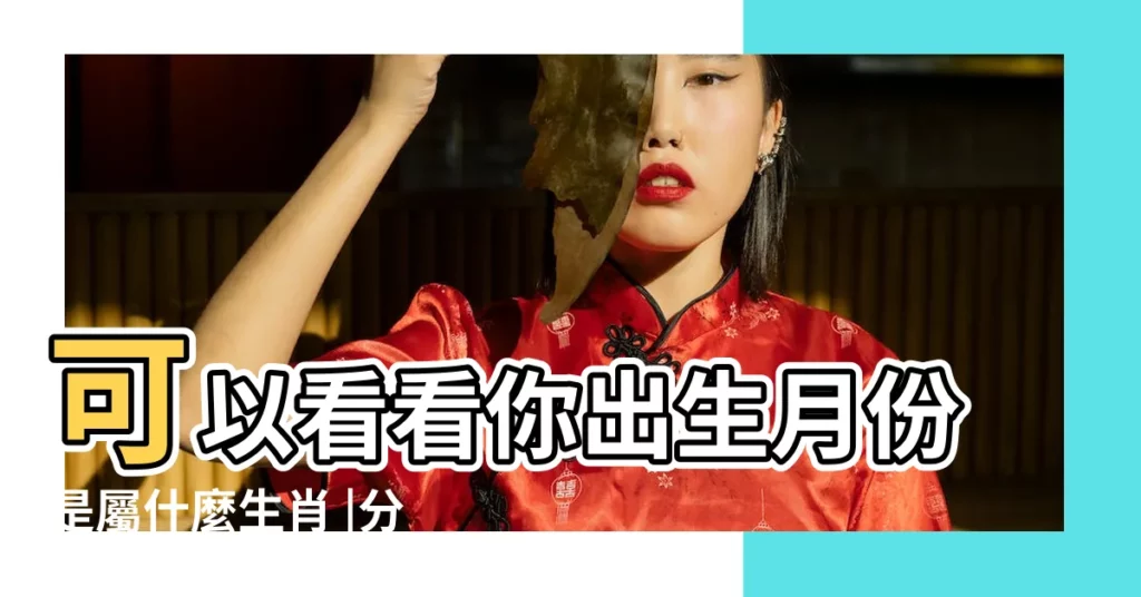 可以看看你出生月份是屬什麼生肖 |分別可以代表不同生肖 |年月日時 |【生肖年月看命運】
