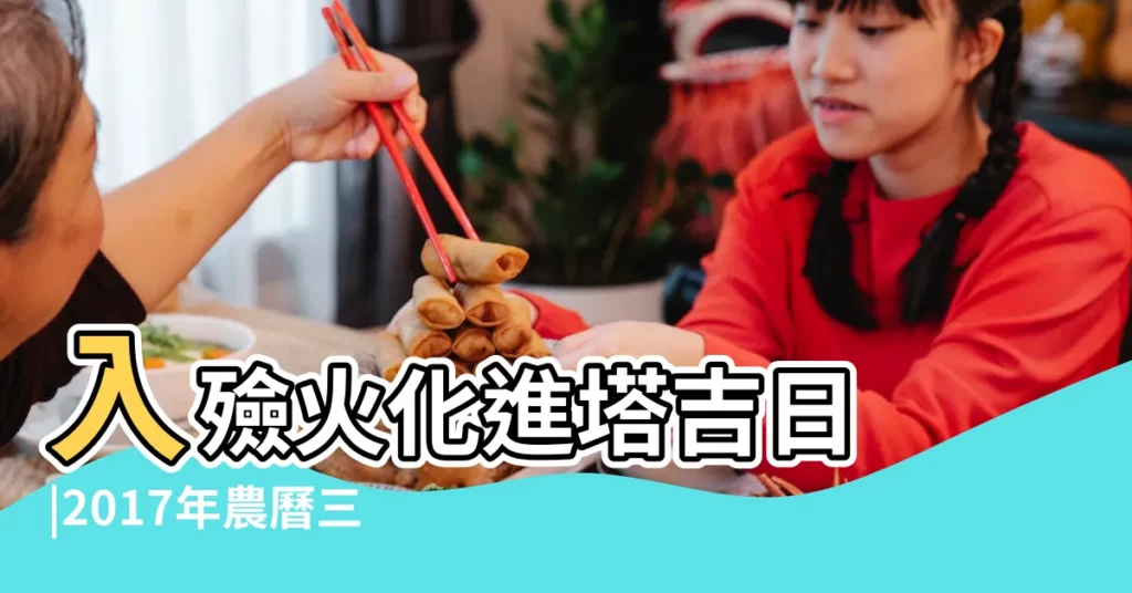 入殮火化進塔吉日 |2017年農曆三出殯葬什麼日子好 |2017年3月合壽木吉日 |【2017年陰曆3月出殯吉日】