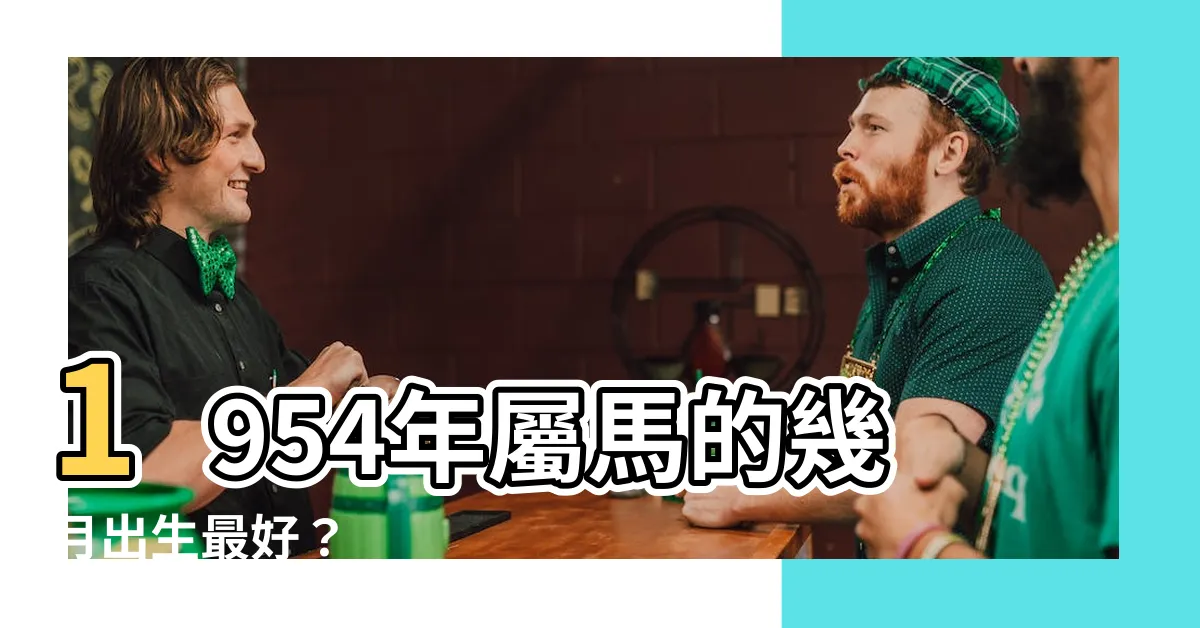 【1954年屬馬】1954年屬馬的幾月出生最好？