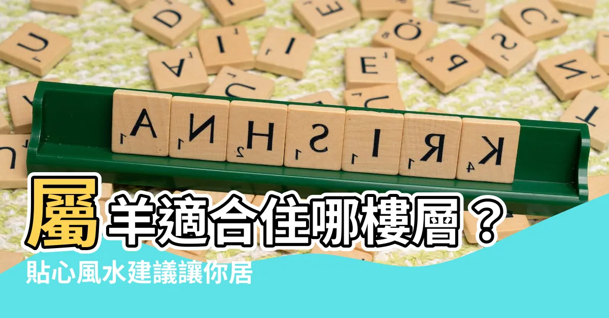 【屬羊樓層】屬羊適合住哪樓層？貼心風水建議讓你居住更吉利！