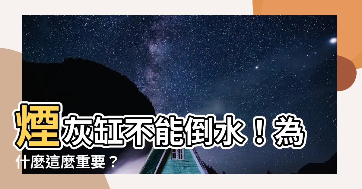 【煙灰缸不能倒水】煙灰缸不能倒水！為什麼這麼重要？