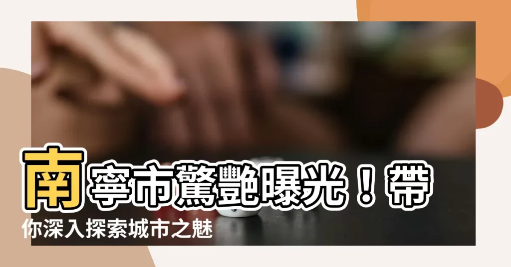 【南寧市】南寧市驚艷曝光！帶你深入探索城市之魅