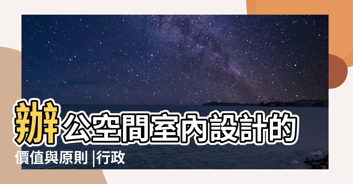 【辦公室規劃原則】辦公空間室內設計的價值與原則 |行政院與所屬各機關辦公處所空間及面積規劃原則 |法規內容 |