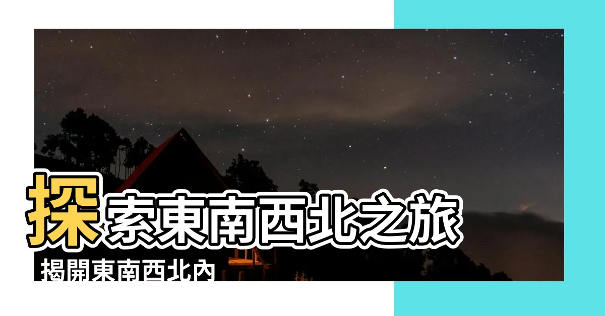 【東南西北內容】探索東南西北之旅 - 揭開東南西北內容的神秘面紗