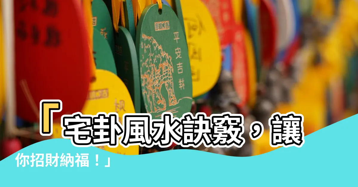 【宅卦】「宅卦風水訣竅，讓你招財納福！」